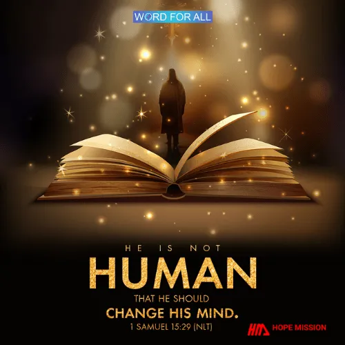 GOD IS NOT HUMAN THAT HE SHOULD CHANGE HIS MIND.