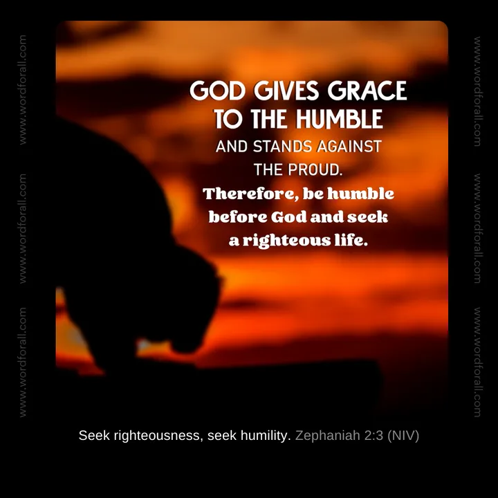 God gives grace to the humble and stands against the proud. Therefore, be humble before God and seek a righteous life.