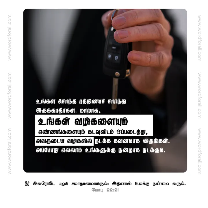 உங்கள் சொந்த புத்தியைச் சார்ந்து இருக்காதீர்கள். மாறாக, உங்கள் வழிகளையும் எண்ணங்களையும் கடவுளிடம் ஒப்படைத்து, அவருடைய வழிகளில் நடக்க கவனமாக இருங்கள். அப்போது எல்லாம் உங்களுக்கு நன்றாக நடக்கும்.