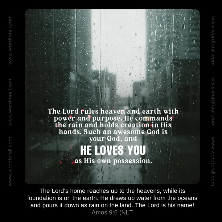 The Lord rules heaven and earth with power and purpose. He commands the rain and holds creation in His hands. Such an awesome God is your God, and He loves you as His own possession.