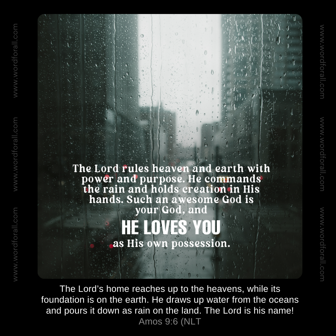 The Lord rules heaven and earth with power and purpose. He commands the rain and holds creation in His hands. Such an awesome God is your God, and He loves you as His own possession.