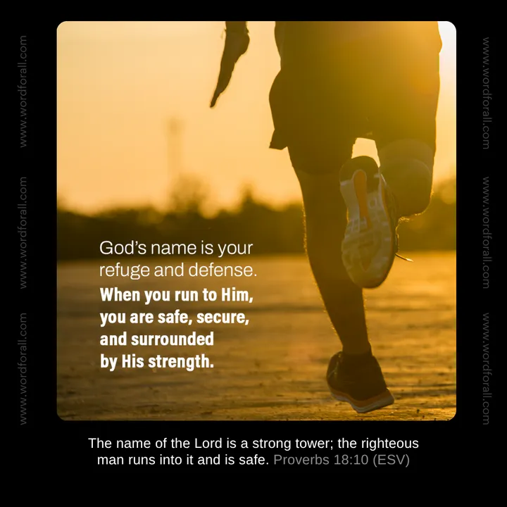 God's name is your refuge and defense. When you run to Him, you are safe, secure, and surrounded by His strength.