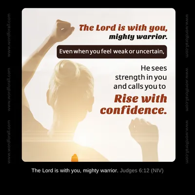 The Lord is with you, mighty warrior. Even when you feel weak or uncertain, He sees strength in you and calls you to rise with confidence.