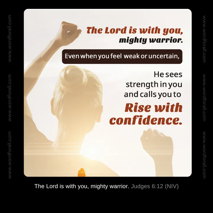 The Lord is with you, mighty warrior. Even when you feel weak or uncertain, He sees strength in you and calls you to rise with confidence.