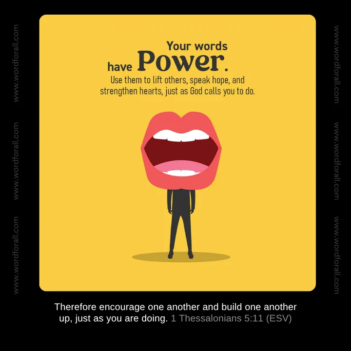 Your words have power. Use them to lift others, speak hope, and strengthen hearts, just as God calls you to do.