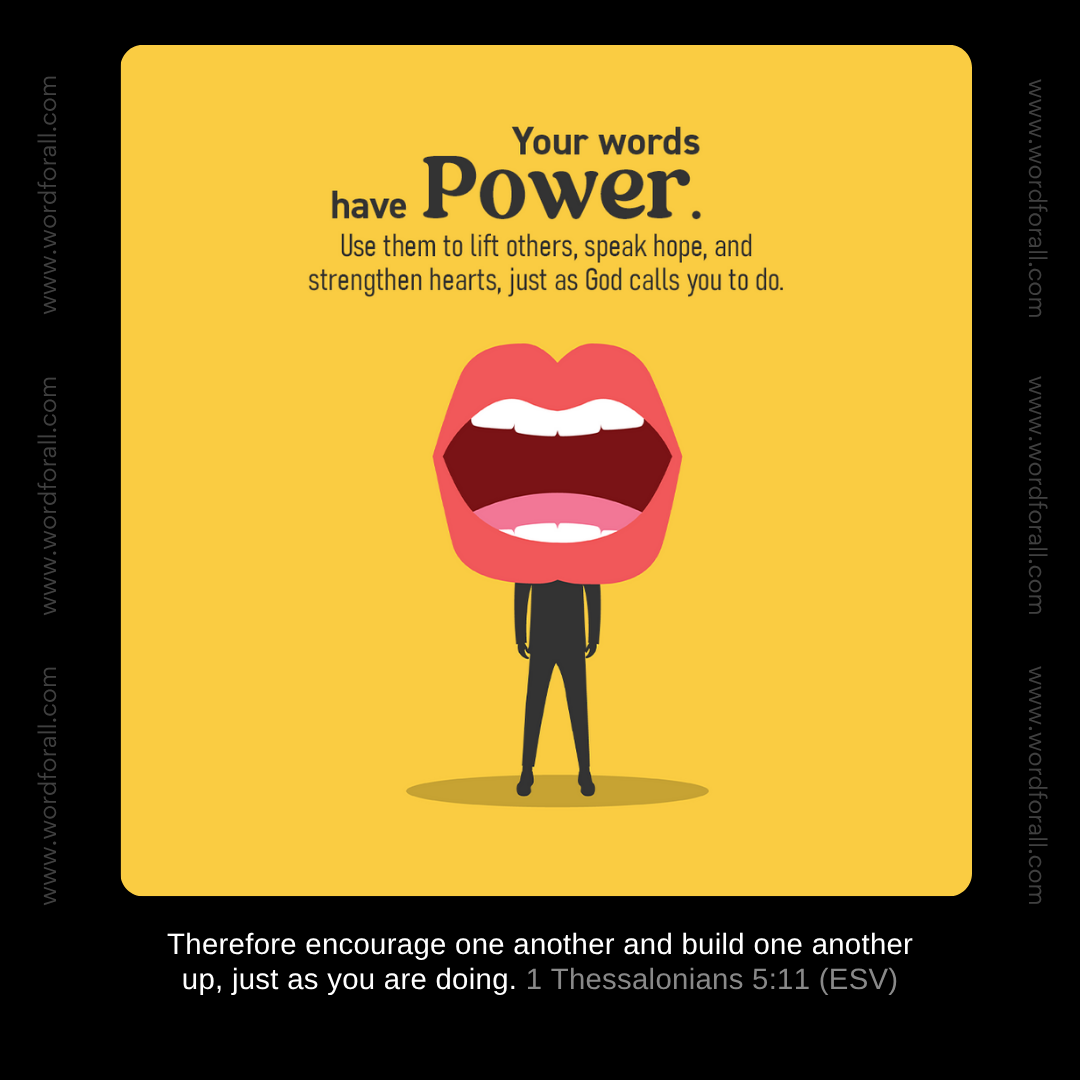 Your words have power. Use them to lift others, speak hope, and strengthen hearts, just as God calls you to do.