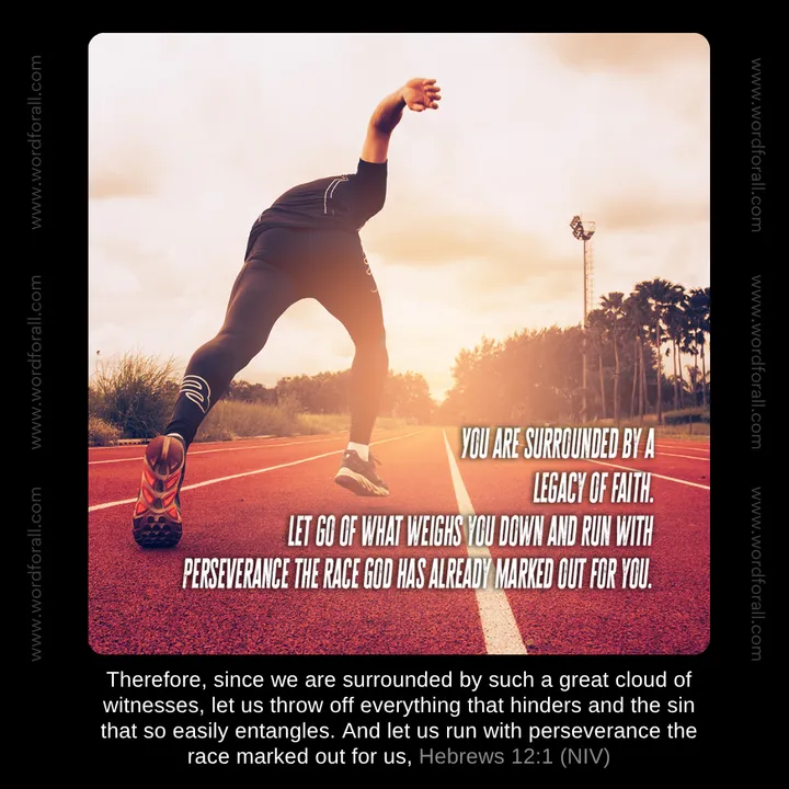 You are surrounded by a legacy of faith. Let go of what weighs you down and run with perseverance the race God has already marked out for you.