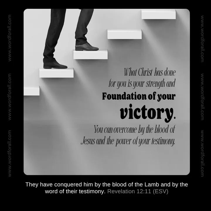 What Christ has done for you is your strength and the foundation of your victory. You can overcome by the blood of Jesus and the power of your testimony.