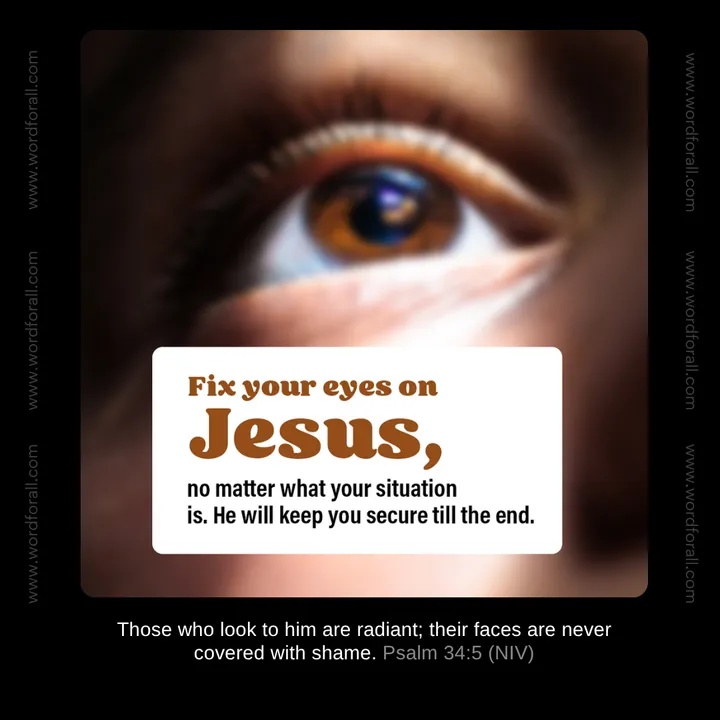 Fix your eyes on Jesus, no matter what your situation is. He will keep you secure till the end.