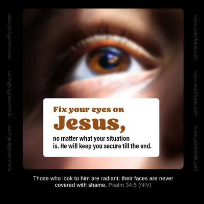 Fix your eyes on Jesus, no matter what your situation is. He will keep you secure till the end.