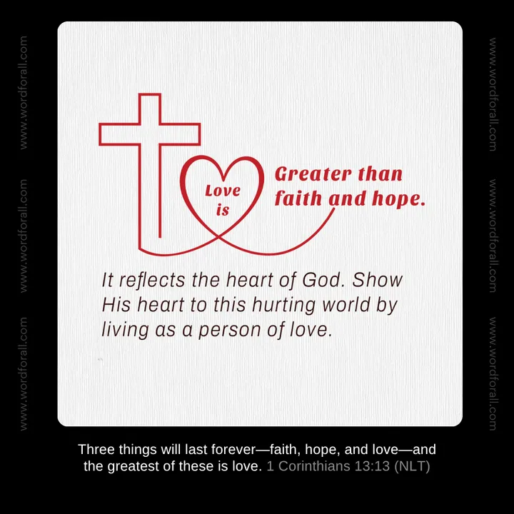 Love is greater than faith and hope. It reflects the heart of God. Show His heart to this hurting world by living as a person of love.
