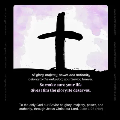 All glory, majesty, power, and authority belong to the only God, your Savior, forever. So make sure your life gives Him the glory He deserves.