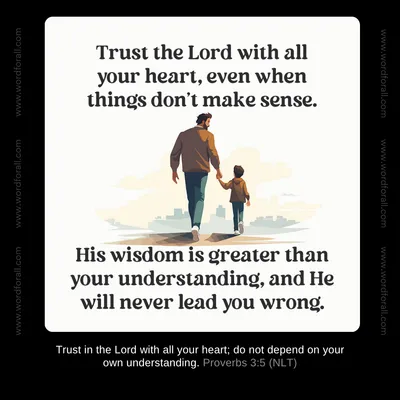 Trust the Lord with all your heart, even when things don't make sense. His wisdom is greater than your understanding, and He will never lead you wrong.