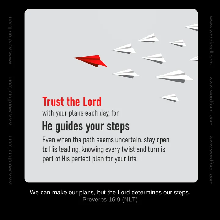 Trust the Lord with your plans each day, for He guides your steps even when the path seems uncertain. Stay open to His leading, knowing every twist and turn is part of His perfect plan for your life.