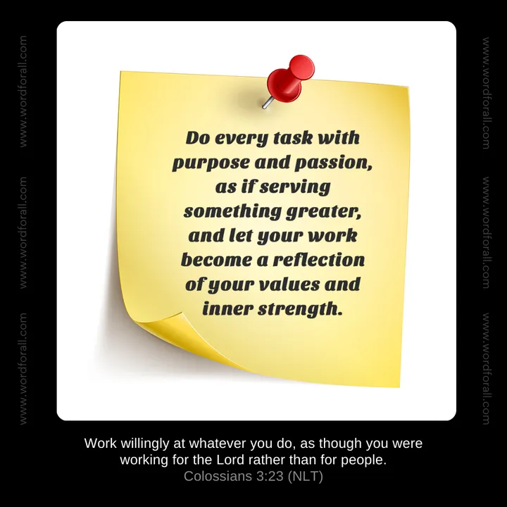Do every task with purpose and passion, as if serving something greater, and let your work become a reflection of your values and inner strength.