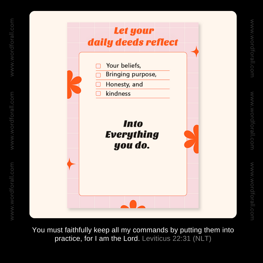 Let your daily deeds reflect your beliefs, bringing purpose, honesty, and kindness into everything you do.