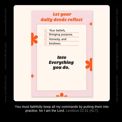 Let your daily deeds reflect your beliefs, bringing purpose, honesty, and kindness into everything you do.