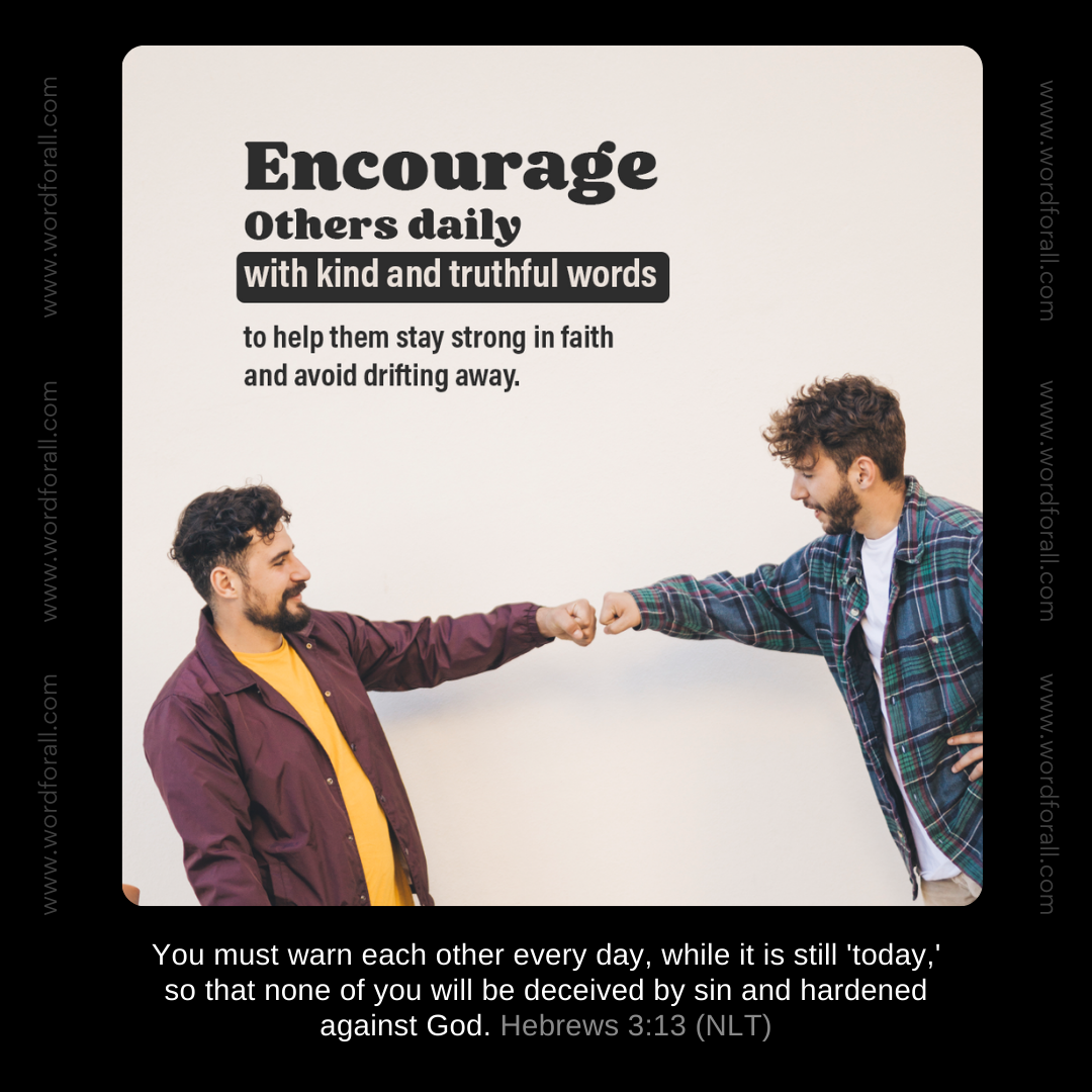 Encourage others daily with kind and truthful words to help them stay strong in faith and avoid drifting away.