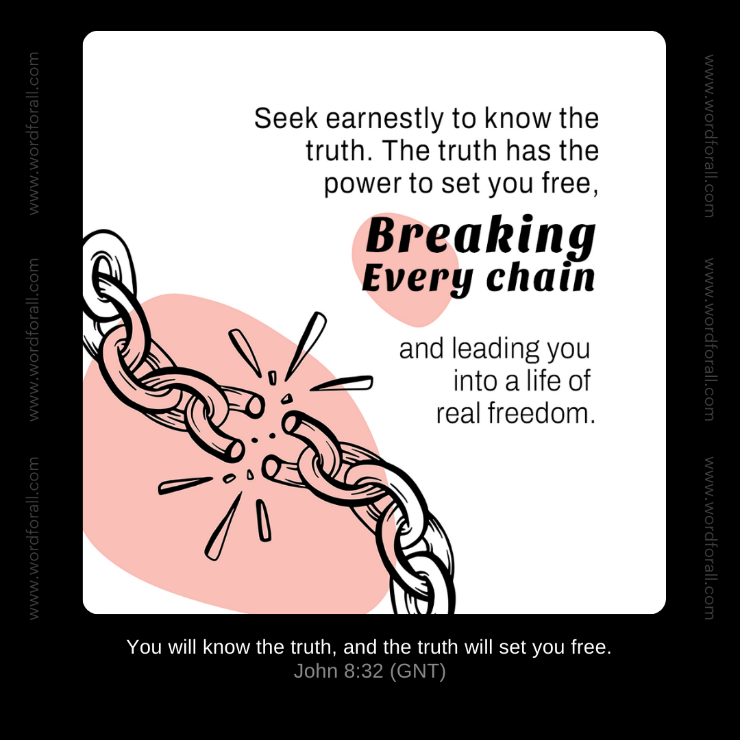Seek earnestly to know the truth. The truth has the power to set you free, breaking every chain and leading you into a life of real freedom.