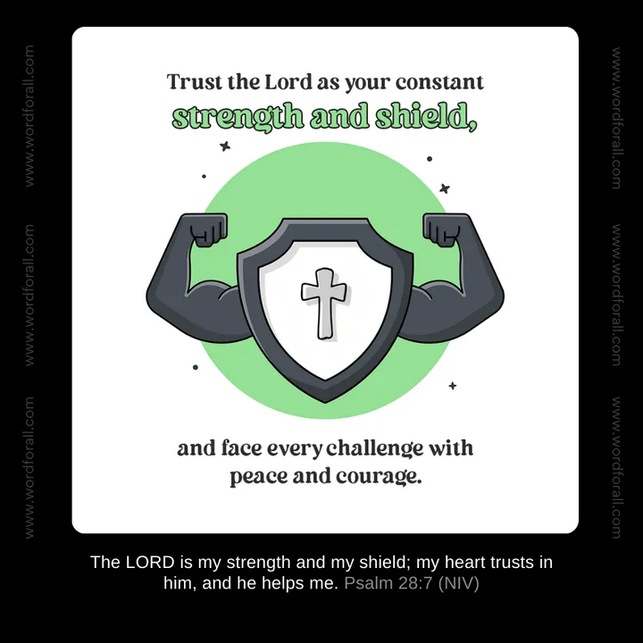 Trust the Lord as your constant strength and shield, and face every challenge with peace and courage.