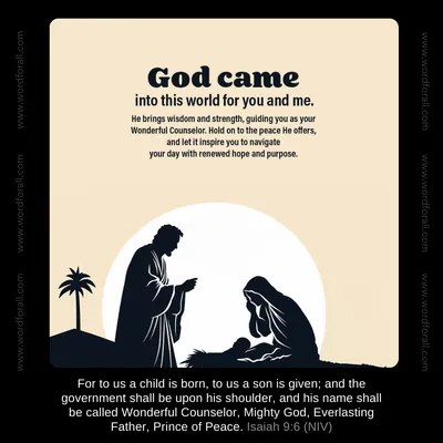 God came into this world for you and me. He brings wisdom and strength, guiding you as your Wonderful Counselor. Hold on to the peace He offers, and let it inspire you to navigate your day with renewed hope and purpose.