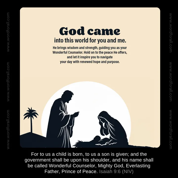God came into this world for you and me. He brings wisdom and strength, guiding you as your Wonderful Counselor. Hold on to the peace He offers, and let it inspire you to navigate your day with renewed hope and purpose.
