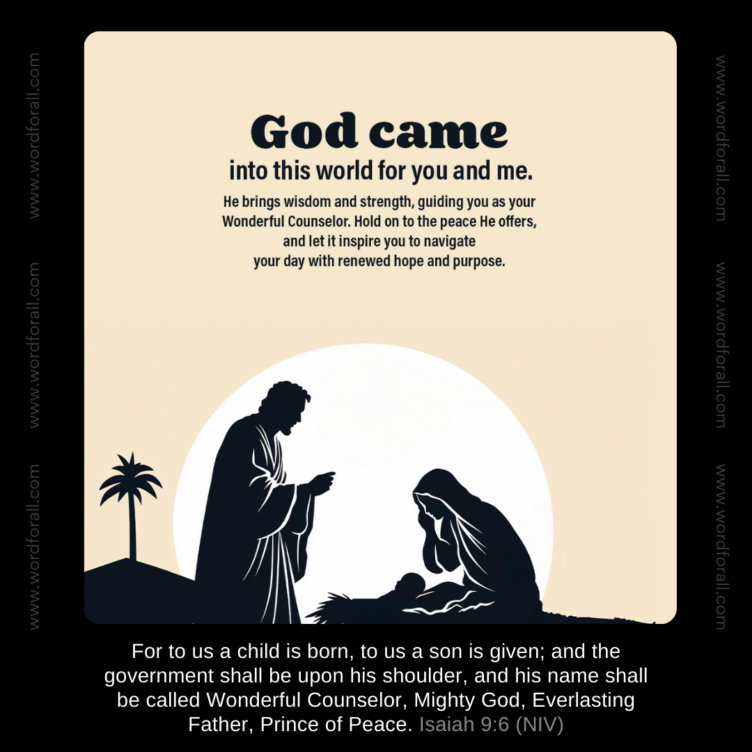 God came into this world for you and me. He brings wisdom and strength, guiding you as your Wonderful Counselor. Hold on to the peace He offers, and let it inspire you to navigate your day with renewed hope and purpose.