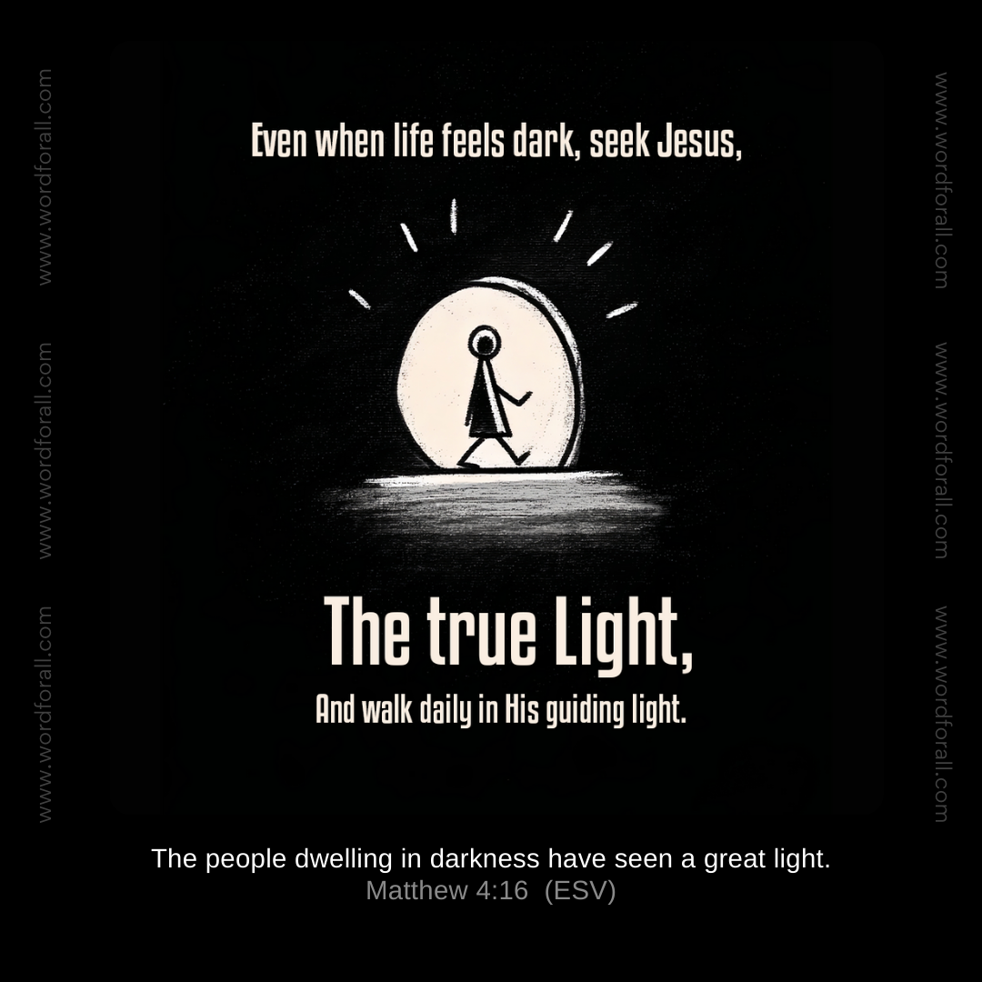 Even when life feels dark, seek Jesus, the true Light, and walk daily in His guiding light.