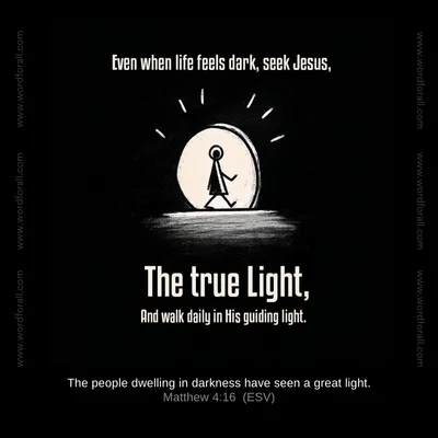 Even when life feels dark, seek Jesus, the true Light, and walk daily in His guiding light.