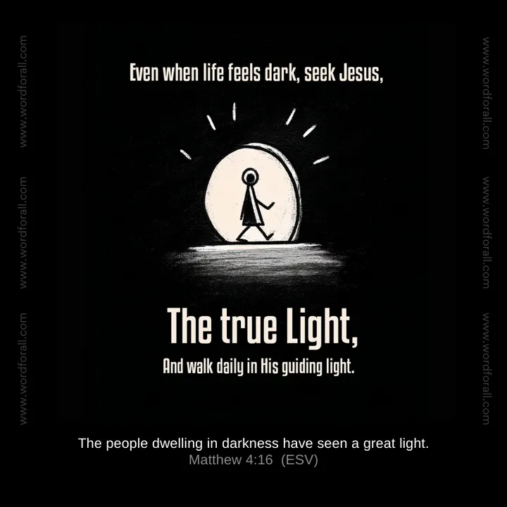Even when life feels dark, seek Jesus, the true Light, and walk daily in His guiding light.