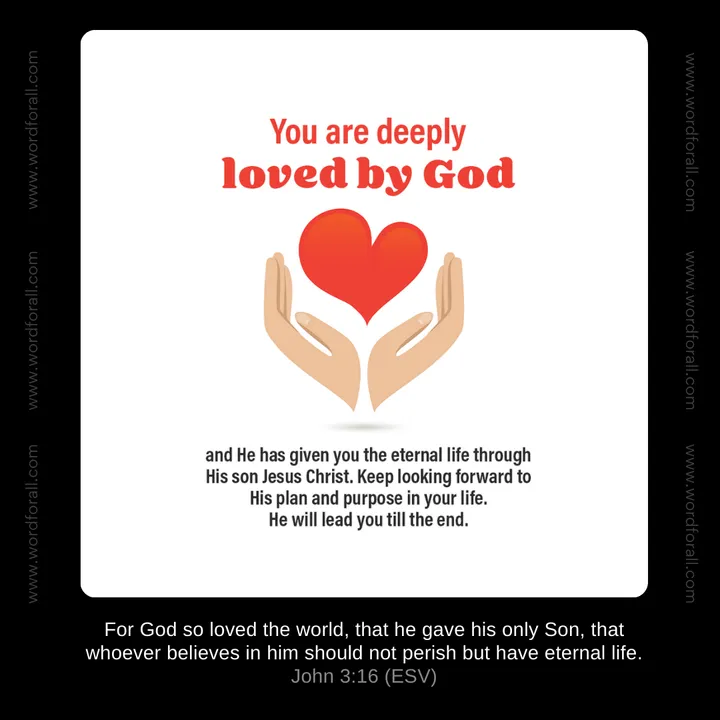 You are deeply loved by God and He has given you the eternal life through His son Jesus Christ. Keep looking forward to His plan and purpose in your life. He will lead you till the end.