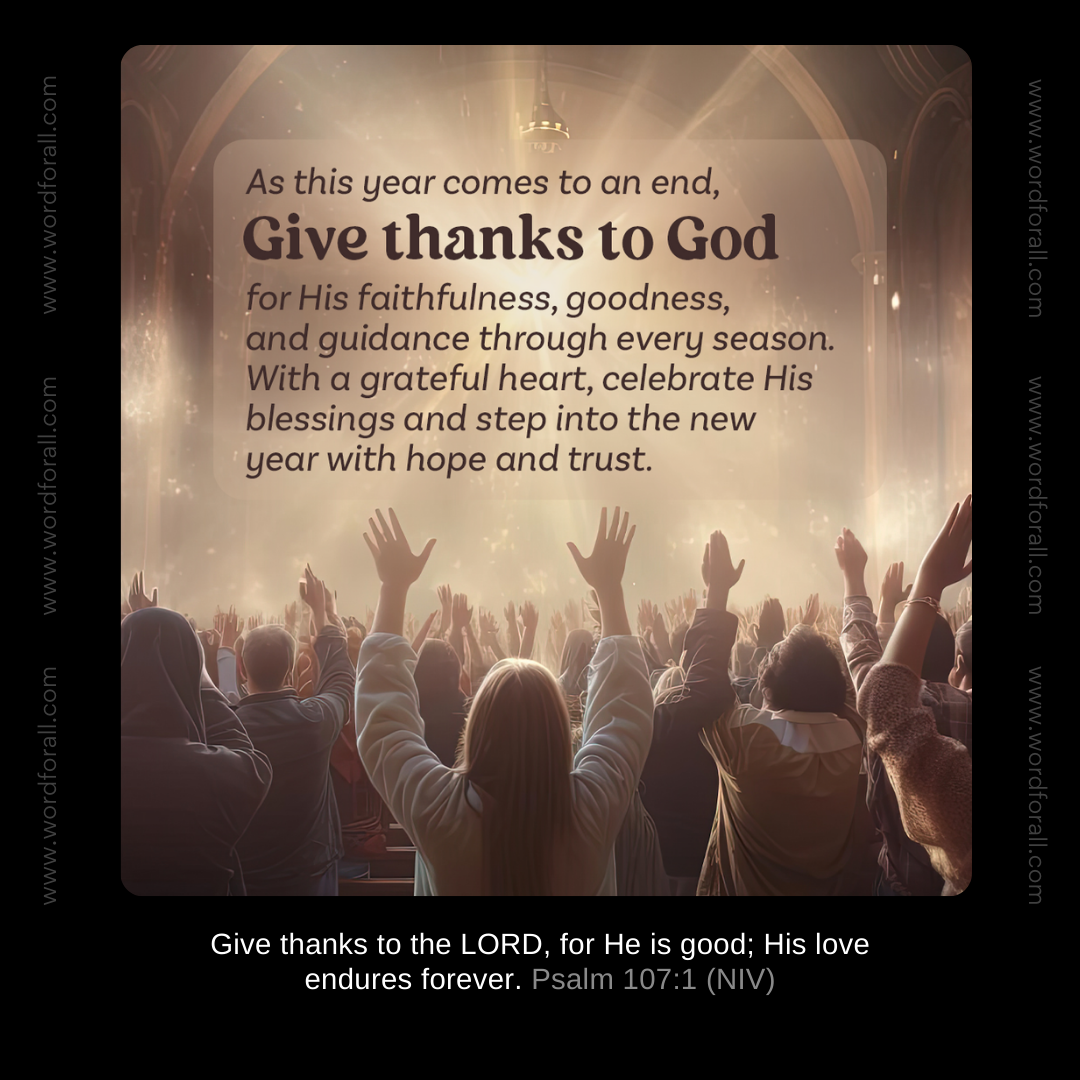 As this year comes to an end, give thanks to God for His faithfulness, goodness, and guidance through every season. With a grateful heart, celebrate His blessings and step into the new year with hope and trust.