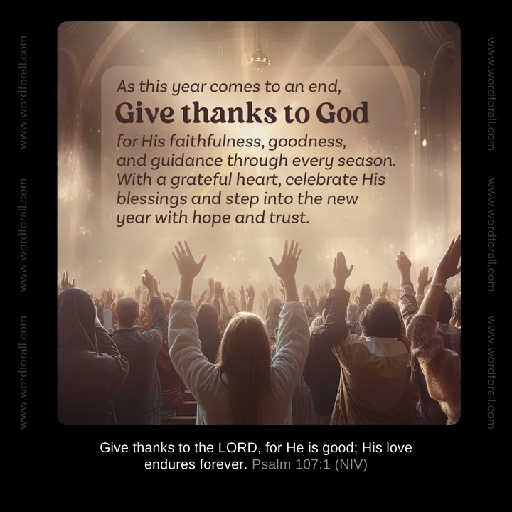 As this year comes to an end, give thanks to God for His faithfulness, goodness, and guidance through every season. With a grateful heart, celebrate His blessings and step into the new year with hope and trust.