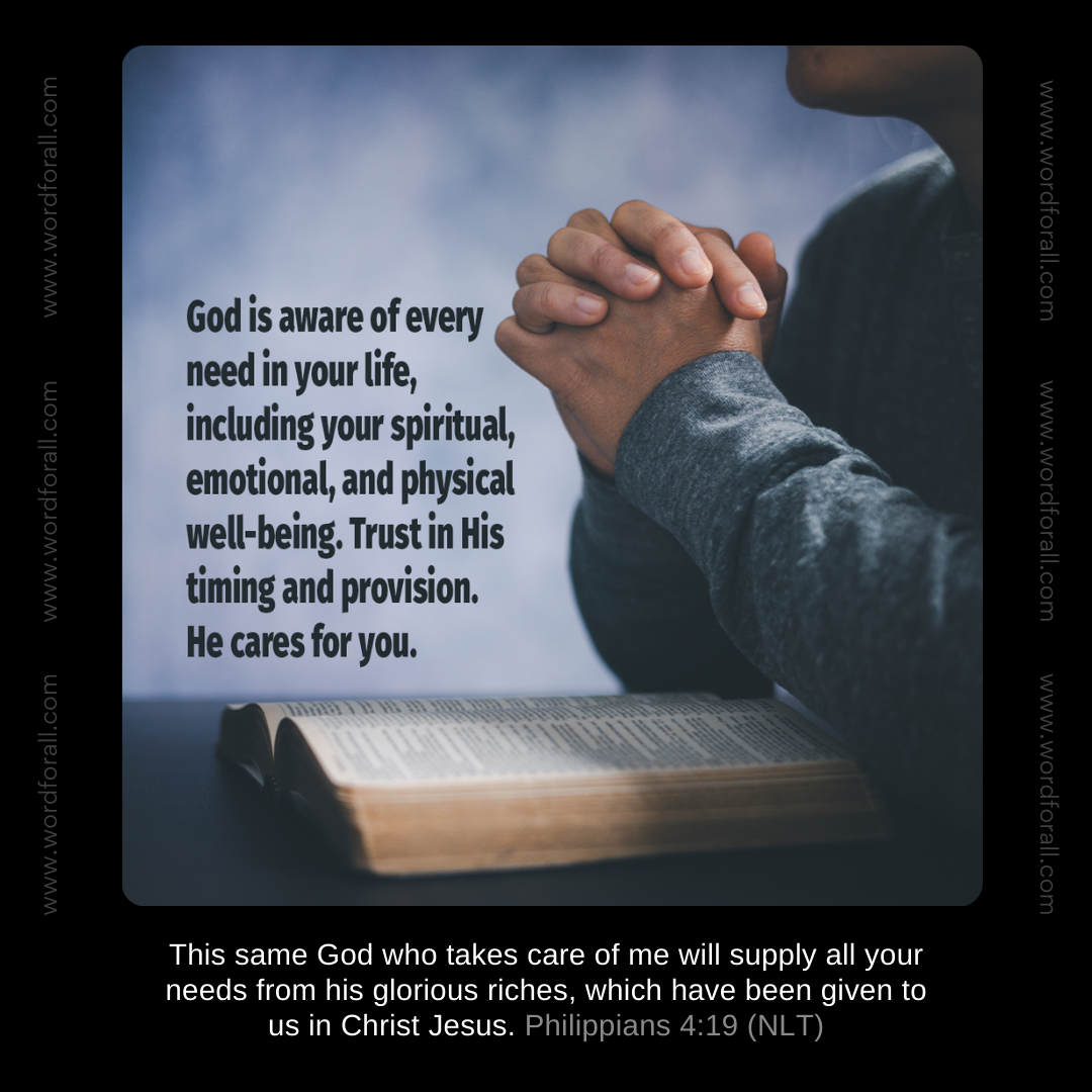 God is aware of every need in your life, including your spiritual, emotional, and physical well-being. Trust in His timing and provision. He cares for you.