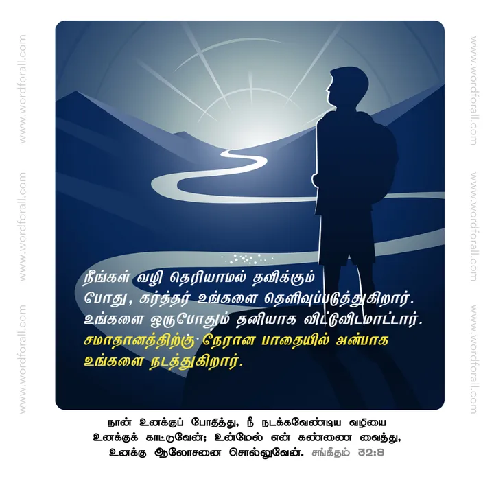 நீங்கள் வழி தெரியாமல் தவிக்கும் போது, கர்த்தர் உங்களை தெளிவுப்படுத்துகிறார்.
உங்களை ஒருபோதும் தனியாக விட்டுவிடமாட்டார். 
சமாதானத்திற்கு நேரான பாதையில் அன்பாக உங்களை நடத்துகிறார்.