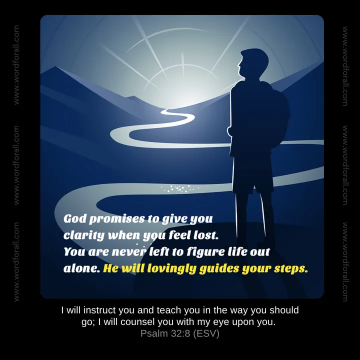 God promises to give you clarity when you feel lost. You are never left to figure life out alone. He will lovingly guides your steps.
