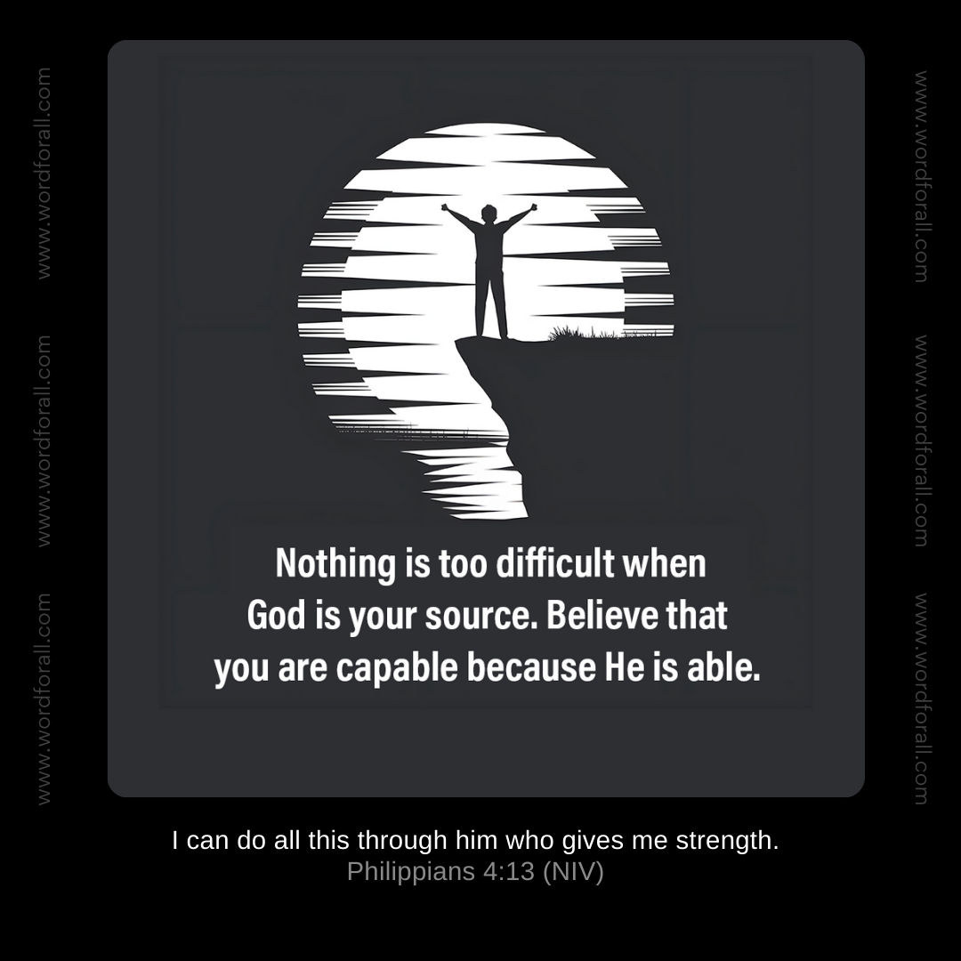 Nothing is too difficult when God is your source. Believe that you are capable because He is able.