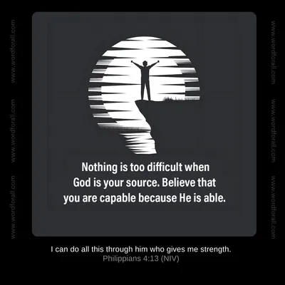 Nothing is too difficult when God is your source. Believe that you are capable because He is able.