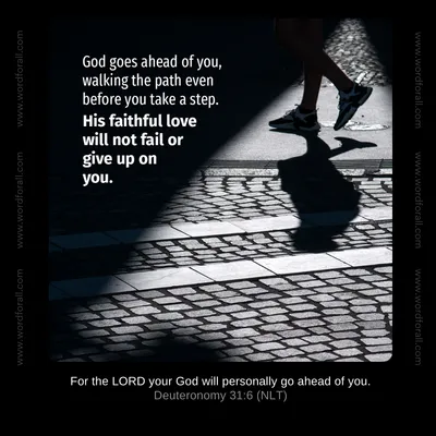 God goes ahead of you, walking the path even before you take a step. His faithful love will not fail or give up on you.