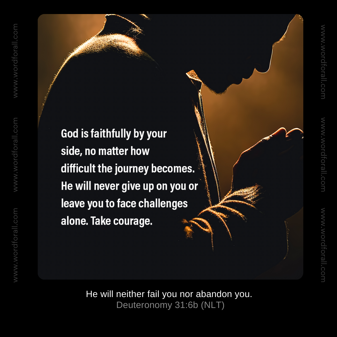God is faithfully by your side, no matter how difficult the journey becomes. He will never give up on you or leave you to face challenges alone. Take courage.