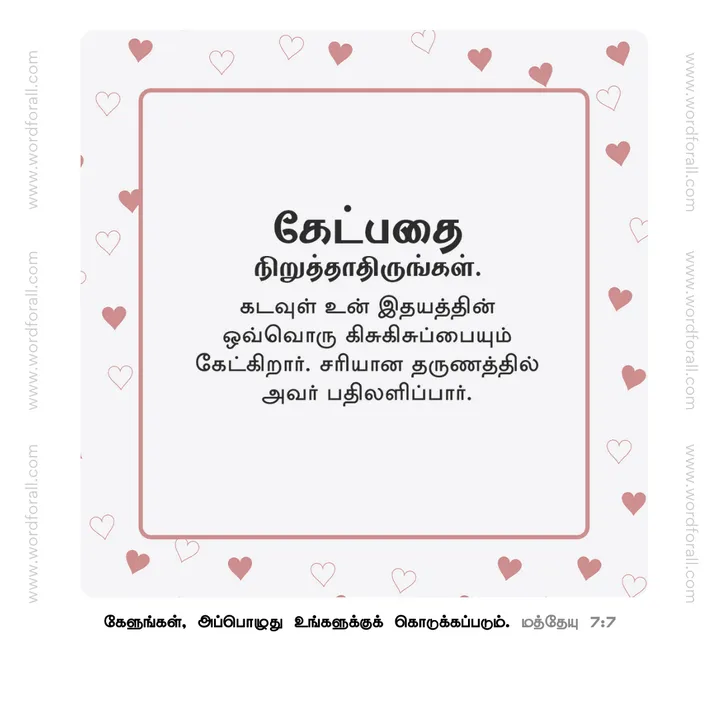 கேட்பதை நிறுத்தாதிருங்கள். கடவுள் உன் இதயத்தின் ஒவ்வொரு கிசுகிசுப்பையும் கேட்கிறார். சரியான தருணத்தில் அவர் பதிலளிப்பார்.