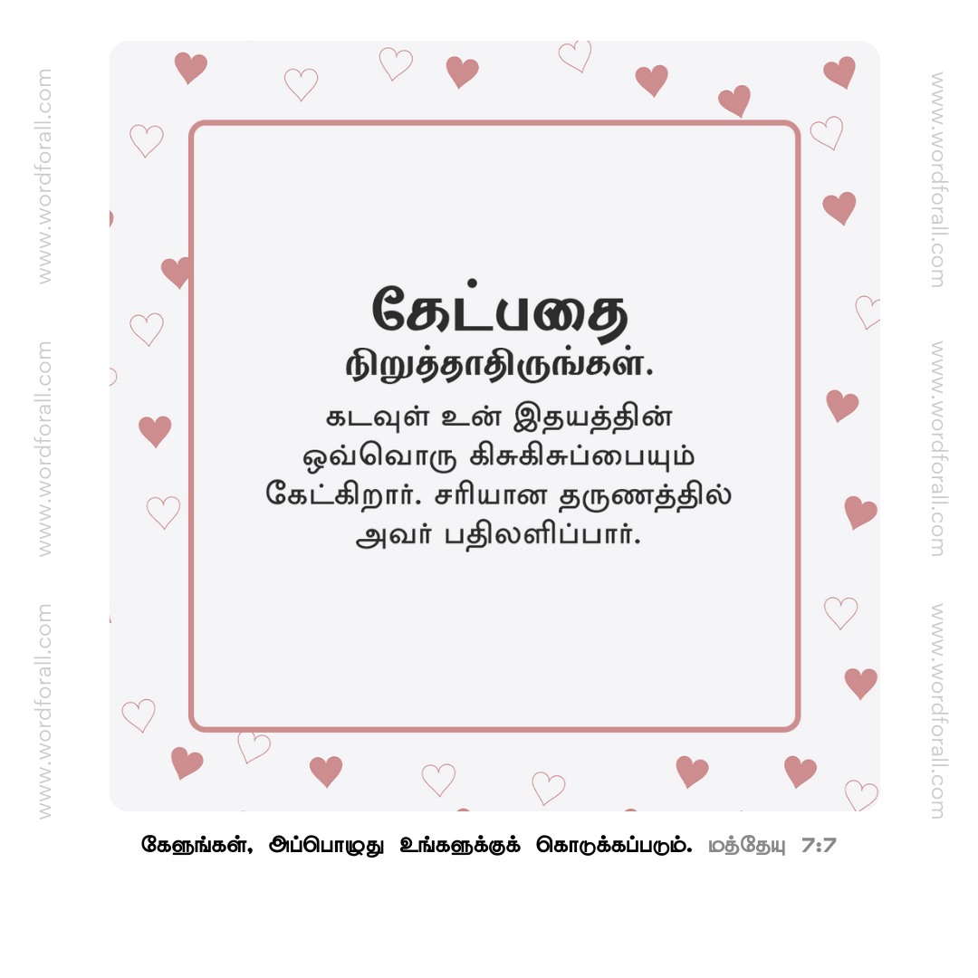 கேட்பதை நிறுத்தாதிருங்கள். கடவுள் உன் இதயத்தின் ஒவ்வொரு கிசுகிசுப்பையும் கேட்கிறார். சரியான தருணத்தில் அவர் பதிலளிப்பார்.