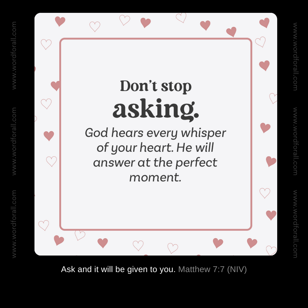 Don't stop asking. God hears every whisper of your heart. He will answer at the perfect moment.