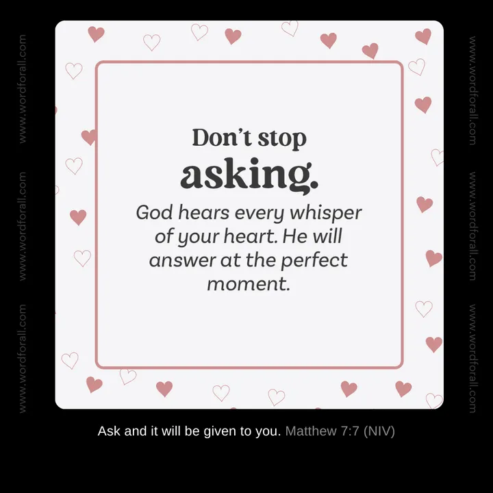 Don't stop asking. God hears every whisper of your heart. He will answer at the perfect moment.