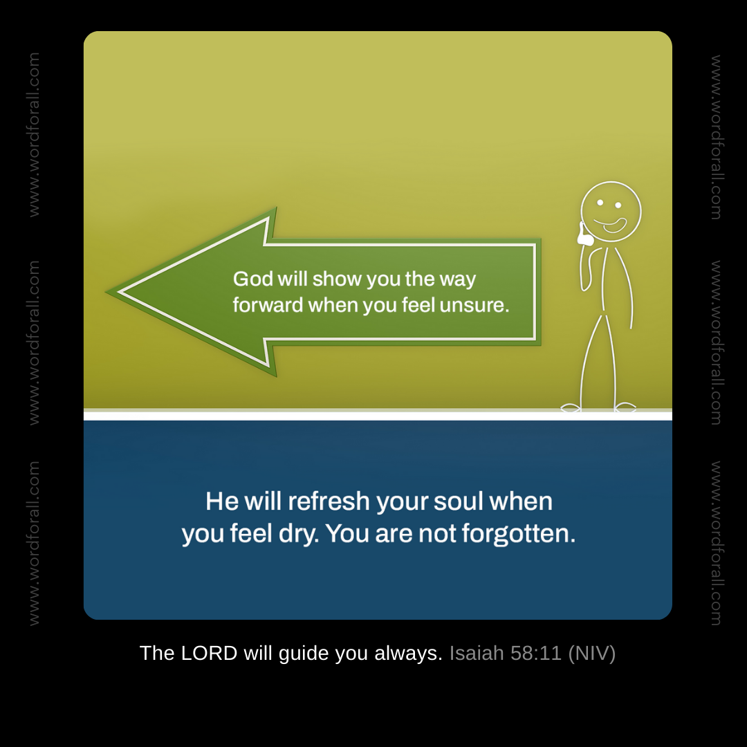 God will show you the way forward when you feel unsure. He will refresh your soul when you feel dry. You are not forgotten.