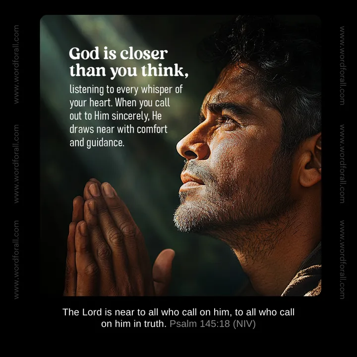 God is closer than you think, listening to every whisper of your heart. When you call out to Him sincerely, He draws near with comfort and guidance.