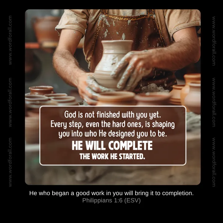 God is not finished with you yet. Every step, even the hard ones, is shaping you into who He designed you to be. He will complete the work He started.