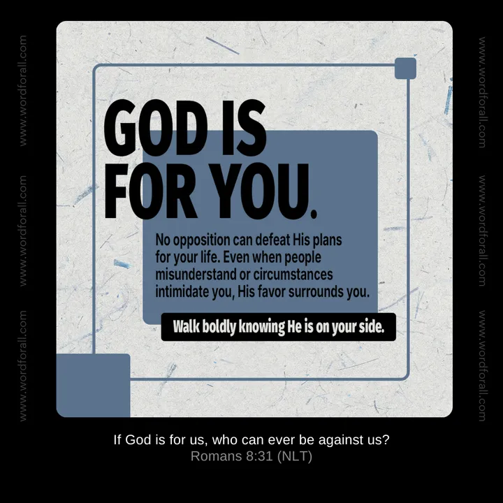 God is for you. No opposition can defeat His plans for your life. Even when people misunderstand or circumstances intimidate you, His favor surrounds you. Walk boldly knowing He is on your side.