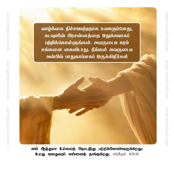 வாழ்க்கை நிச்சயமற்றதாக உணரும்போது, கடவுளின் பிரசன்னத்தை இறுக்கமாகப் பற்றிக்கொள்ளுங்கள். அவருடைய கரம் உங்களை கைவிடாது. நீங்கள் அவருடைய அன்பில் பாதுகாப்பாகப் இருக்கிறீர்கள்