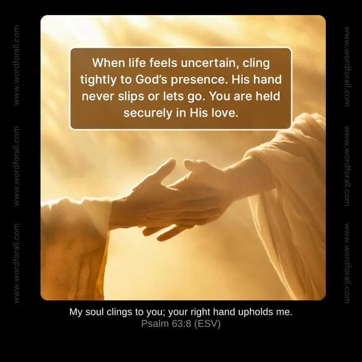 When life feels uncertain, cling tightly to God's presence. His hand never slips or lets go. You are held securely in His love.